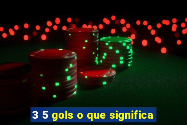 3 5 gols o que significa